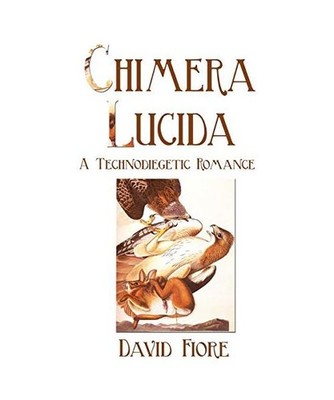Chimera Lucida: A Technodiegetic Romance: A Technodiegetic Romance, David Fiore