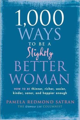 1,000 Ways to Be a Slightly Better Woman: How to Be Thinner, Richer, Sexier, Ki