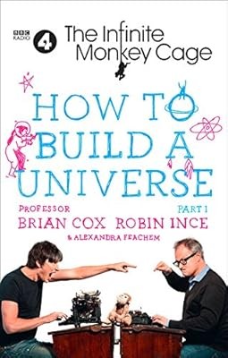 The Infinite Monkey Cage � How to Build a Universe, Cox, Prof. Brian & Ince, Rob