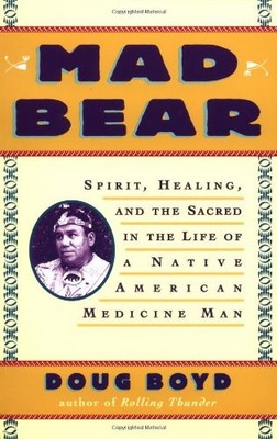 Mad Bear: Spirit, Healing, and the Sacred in the Life of a Native American M...