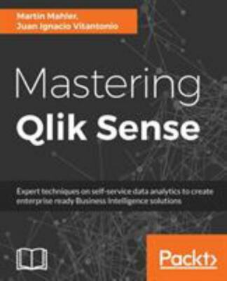 Mastering Qlik Sense: Expert techniques on self-service data analytics to...