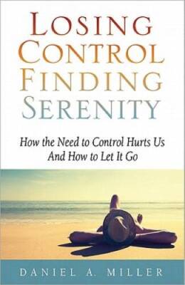 Losing Control Finding Serenity: How the Need to Control Hurts Us An - VERY GOOD