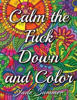 Calm the Fuck Down and Color: An Adult Coloring Book with Swear Word - VERY GOOD