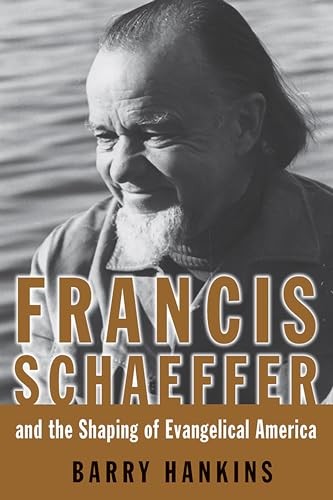 Francis Schaeffer and the Shaping of Evangelical America... - Hankins, Barry