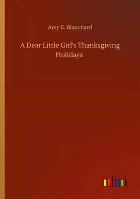 A Dear Little Girl's Thanksgiving Holidays Amy E. Blanchard Taschenbuch 92 S.