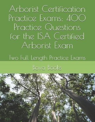 Arborist Certification Practice Exams: 400 Practice Questions for the ISA Certif