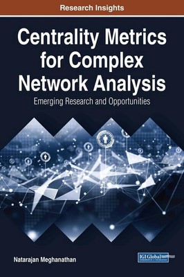 Centrality Metrics for Complex Network Analysis: Emerging Research and Opportuni