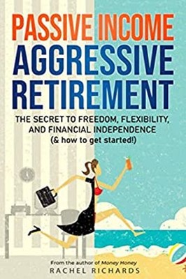 Passive Income, Aggressive Retirement : The Secret to Freedom, Fl
