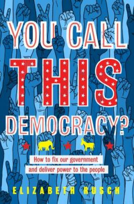 You Call This Democracy?: How to Fix Our Government and Deliver Power to  - GOOD