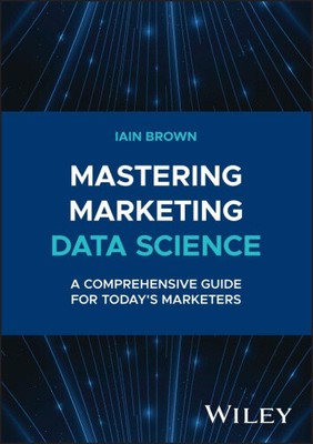 Mastering Marketing Data Science: A Comprehensive Guide for Today's Marketers