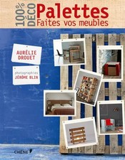 Palettes, faites vos meubles, Aurélie Drouet et  Jérôme Blin