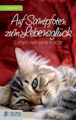 Auf Samtpfoten zum Lebensglück | Leben wie eine Katze | Angelika Kail | Deutsch