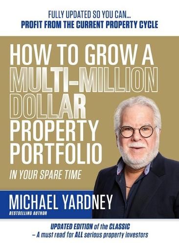 How To Grow A Multi-Million Dollar Property Portfolio In Your... - 9781923259119
