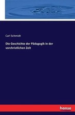 Die Geschichte der Pdagogik in der vorchristlichen Zeit by Carl Schmidt (German)