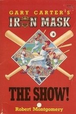 THE SHOW! (GARY CARTER'S IRON MASK #6) By Robert Montgomery