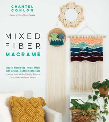 Mixed Fiber Macramé: Create Handmade Home Décor with Unique, Modern Techniques