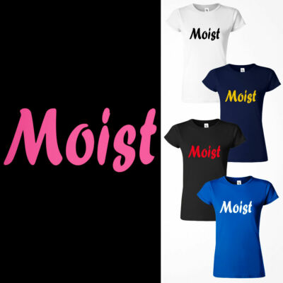 Moist Women NAUGHTY T Shirt Funny Sarcastic Humor RUDE Girl GIFT Gross Gift Tee