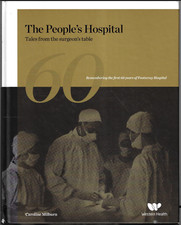 The People's Hospital - First 60 Years of Footscray Hospital ; Caroline Milburn