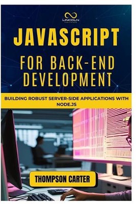 JavaScript for Back-End Development: Building Robust Server-Side Applications wi