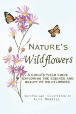 Nature'S Wildflowers: a Child'S Field Guide Exploring the Science and Beauty of 