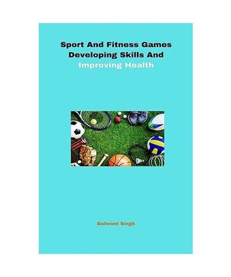 Sport And Fitness Games Developing Skills And Improving Health, Balwant Singh
