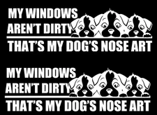 My Windows Aren't Dirty That's My Dog's Nose Art Two White Decals Car Windows