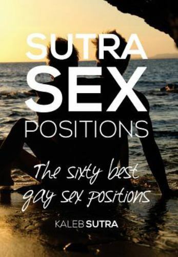 The Sixty Best Gay Sex Positions : Sutra Sex Positions by Kaleb Cove (2015,... - Picture 1 of 1