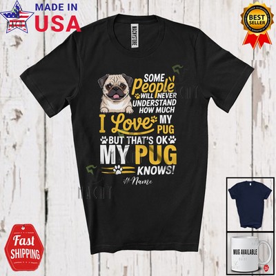 Never Understand How Much I Love My Pug; Lovely Custom Name Pug Owner T-Shirt