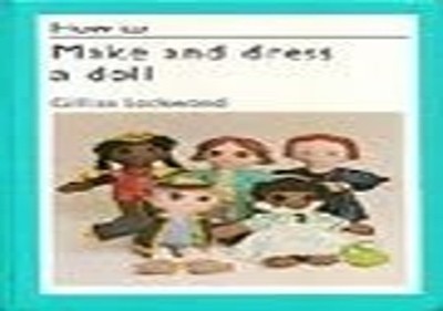 How to Make and Dress a Doll (How-to series) by Lockwood, Gillian 0289705517