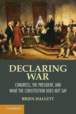 Declaring War Congress, the President, and What the Constitution Does Not Say