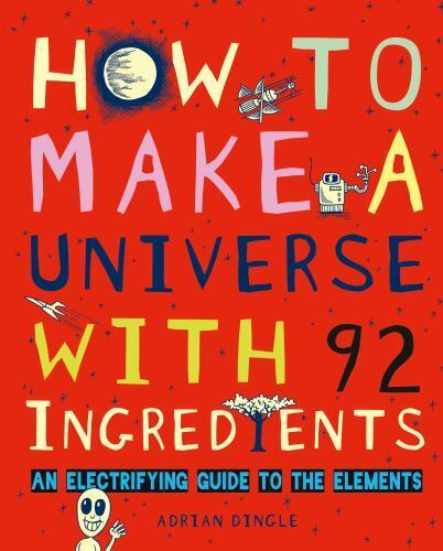 How to Make a Universe with 92 Ingredients: An Electrifying Guide to the... - Picture 1 of 1