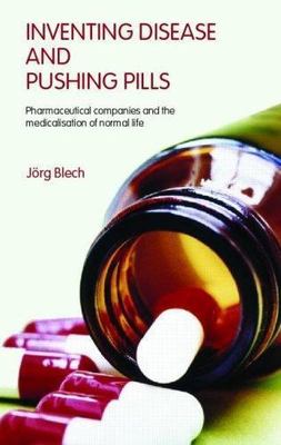 Inventing Disease and Pushing Pills : Pharmaceutical Companies and the Medica...