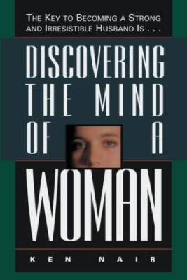Discovering The Mind Of A Woman: The Key To Becoming A Strong And Ir - VERY GOOD