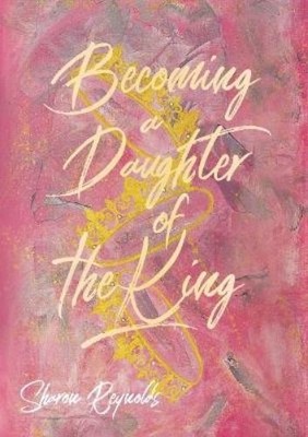 Sharon Reynolds Becoming a Daughter of the King (Paperback) (UK IMPORT)