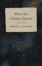 Blow the Chinks Down! by Howard, Robert E. [Paperback]