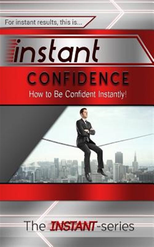 Instant Confidence : How to Be Confident Instantly!, Paperback by Instant-Ser... Instant Confidence : How to Be Confident Instantly!, Paperback by Instant-Ser...