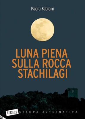 Luna piena sulla rocca Stachilagi di Paola Fabiani, 2018, Stampa Alternativa