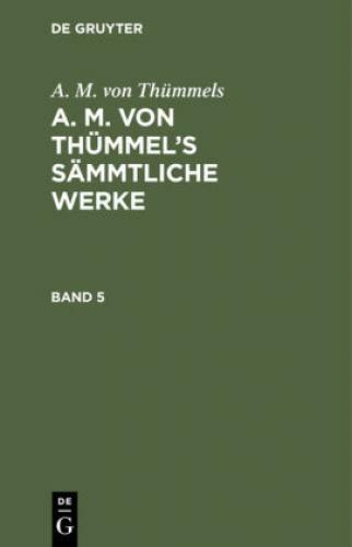 A. M. Von Thümmels: A. M. Von Thümmel's Sämmtliche Werke. Band 5 6745
