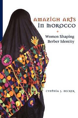 Amazigh Arts in Morocco: Women Shaping Berber Identity by Cynthia Becker...