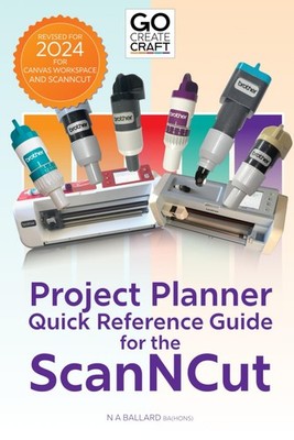 Go Create Craft: Project Planner: Quick Reference Guide for the ScanNCut (Go Cre