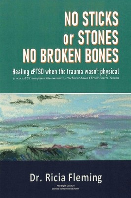 No Sticks or Stones No Broken Bones: Healing cPTSD when the trauma wasn�t physi,