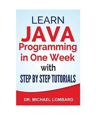 Java: Learn Java Programming in One Week with Step By Step Tutorials: Learn Java