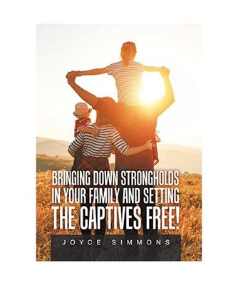 Bringing Down Strongholds in Your Family and Setting the Captives Free!, Joyce S