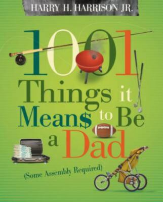1001 Things It Means to Be a Dad: Some Assembly Required, Harrison, Harry H., Jr