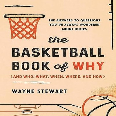 The Basketball Book of Why (and Who What When Where and How) The