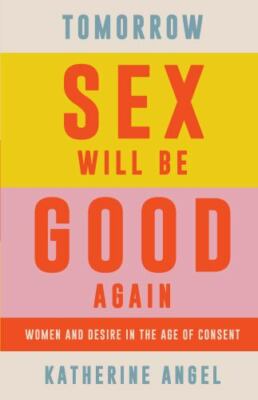 Tomorrow Sex Will Be Good Again: Women and Desire in the Age of Consent, Angel, 