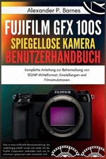 Fujifilm GFX 100S Spiegellose Kamera Benutzerhandbuch: Komplette Anleitung zur B