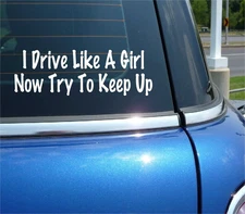 I DRIVE LIKE A GIRL NOW TRY TO KEEP UP DECAL STICKER FUNNY JDM RACE CAR TRUCK