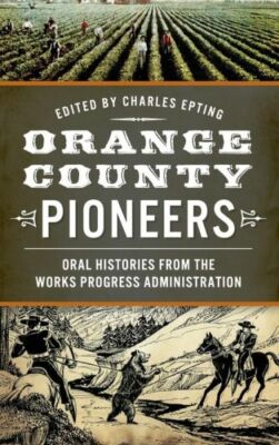 Orange County Pioneers: Oral Histories From The Works Progress Administrati...