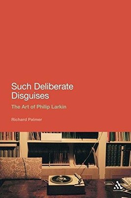 Such Deliberate Disguises: The Art of Philip Larkin... - Palmer, Richard